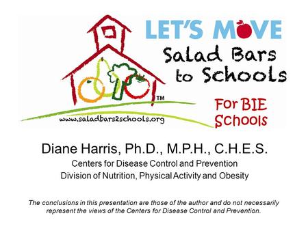 Diane Harris, Ph.D., M.P.H., C.H.E.S. Centers for Disease Control and Prevention Division of Nutrition, Physical Activity and Obesity The conclusions in.