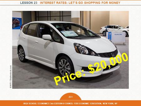 LESSON 23 INTEREST RATES: LET’S GO SHOPPING FOR MONEY 23-1 HIGH SCHOOL ECONOMICS 3 RD EDITION © COUNCIL FOR ECONOMIC EDUCATION, NEW YORK, NY Price: $20,000.