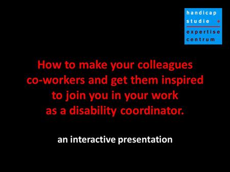 How to make your colleagues co-workers and get them inspired to join you in your work as a disability coordinator. an interactive presentation.