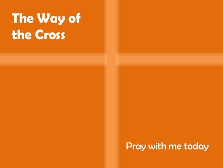 The Way of the Cross Pray with me today. Jesus is condemned to death Let us pray for all who suffer. Let us be a voice for the voiceless condemned to.