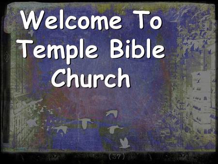 Welcome To Temple Bible Church. Cr video Join us every Tuesday 6:00pm – 8:30pm Dinner & Childcare provided for participants.