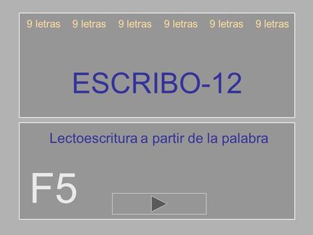 ESCRIBO-12 F5 9 letras 9 letras 9 letras Lectoescritura a partir de la palabra.