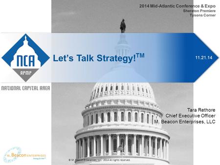 11.21.14 Let’s Talk Strategy! TM 2014 Mid-Atlantic Conference & Expo Sheraton Premiere Tysons Corner Tara Rethore Chief Executive Officer M. Beacon Enterprises,