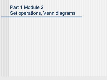 Part 1 Module 2 Set operations, Venn diagrams