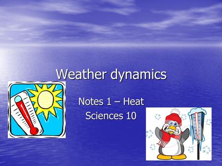 Weather dynamics Notes 1 – Heat Sciences 10. Why ??? 1. Pourquoi des prévisions de météo sont-elles souvent incorrectes? 2. Pourquoi pensez-vous qu’il.