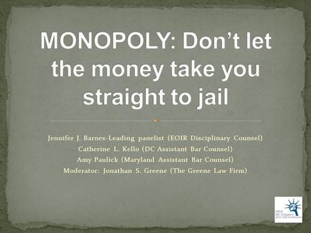 Jennifer J. Barnes-Leading panelist (EOIR Disciplinary Counsel) Catherine L. Kello (DC Assistant Bar Counsel) Amy Paulick (Maryland Assistant Bar Counsel)