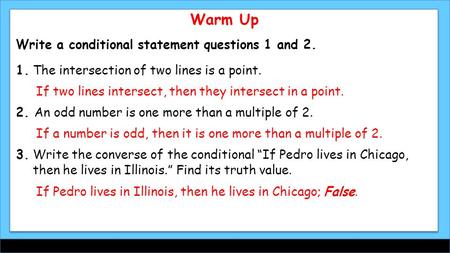 Warm Up Write a conditional statement questions 1 and 2. 1. The intersection of two lines is a point. 2. An odd number is one more than a multiple of 2.