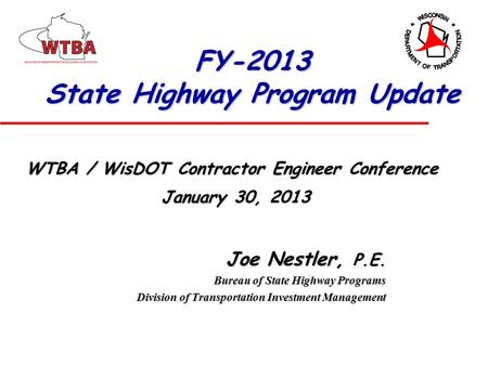 Joe Nestler, P.E. Bureau of State Highway Programs Division of Transportation Investment Management WTBA / WisDOT Contractor Engineer Conference January.