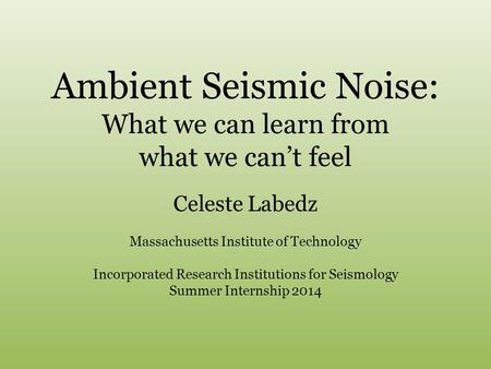 Ambient Seismic Noise: What we can learn from what we can’t feel