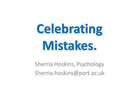 Celebrating Mistakes. Sherria Hoskins, Psychology