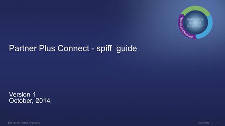 © 2013 Cisco and/or its affiliates. All rights reserved. Cisco Confidential 1 1 © 2013 Cisco and/or its affiliates. All rights reserved. Partner Plus Connect.