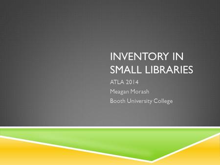 INVENTORY IN SMALL LIBRARIES ATLA 2014 Meagan Morash Booth University College.