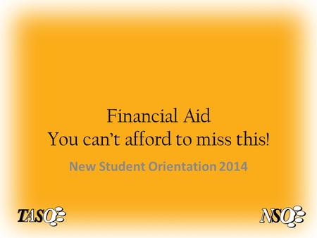 Financial Aid You can’t afford to miss this! New Student Orientation 2014.