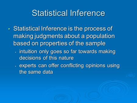 Statistical Inference Statistical Inference is the process of making judgments about a population based on properties of the sample Statistical Inference.