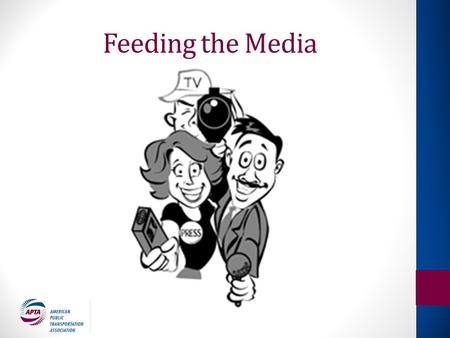 Feeding the Media. APTA Legislative Conference Release of Ridership Numbers National radio media tour for transit system GMs across 20 markets Radio segments.