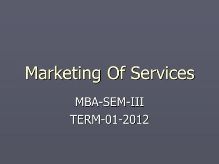 Marketing Of Services MBA-SEM-III TERM-01-2012.