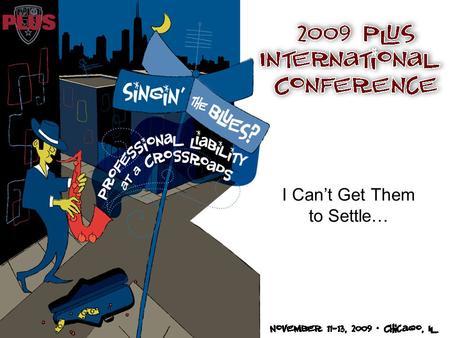 I Can’t Get Them to Settle…. Singin’ The PL Blues MODERATOR: R. Damian Brew, Esq., Managing Director, National Claims Advocacy Practice Leader, Marsh.