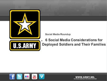 Social Media Roundup 6 Social Media Considerations for Deployed Soldiers and Their Families.