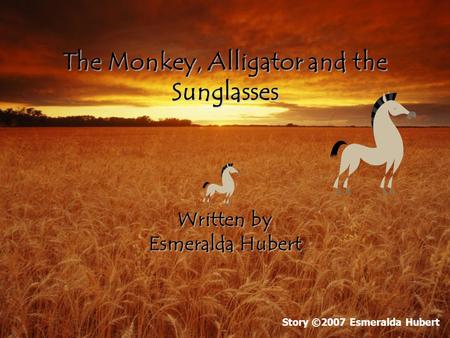 The Monkey, Alligator and the Sunglasses Written by Esmeralda Hubert Story ©2007 Esmeralda Hubert.