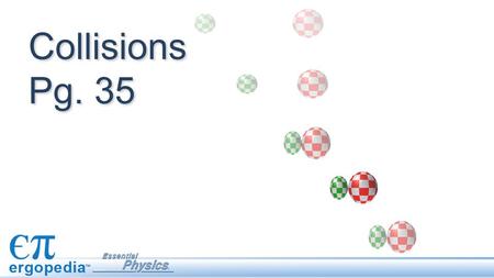 Collisions Pg. 35 The previous lesson developed the idea of conservation of momentum, using the example of an “explosion”. This lesson examines conservation.