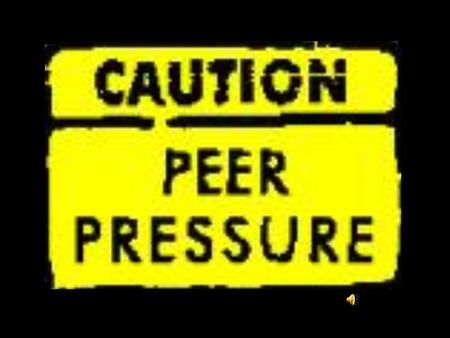 What is peer pressure? WE all want to be part of a group and feel like we belong in our community. Peer pressure can happen when we are influenced to do.