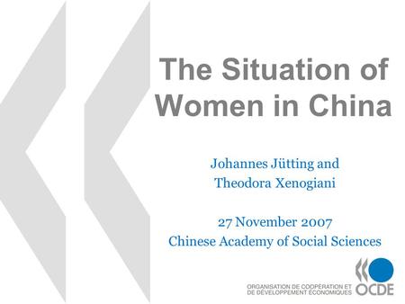 The Situation of Women in China Johannes Jütting and Theodora Xenogiani 27 November 2007 Chinese Academy of Social Sciences.