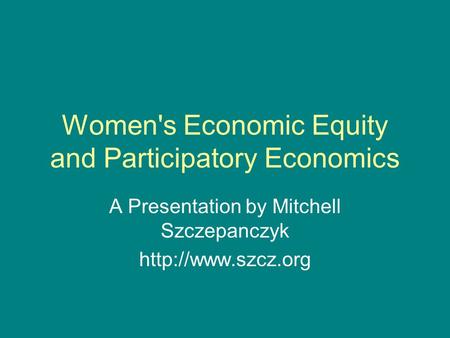 Women's Economic Equity and Participatory Economics A Presentation by Mitchell Szczepanczyk