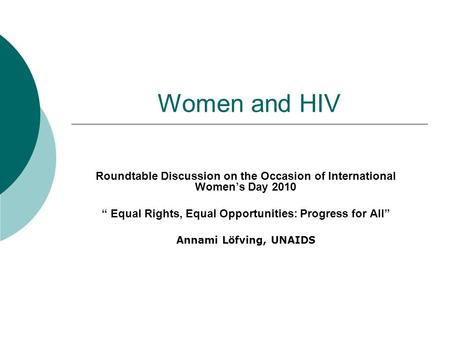 Women and HIV Roundtable Discussion on the Occasion of International Women’s Day 2010 “ Equal Rights, Equal Opportunities: Progress for All” Annami Löfving,