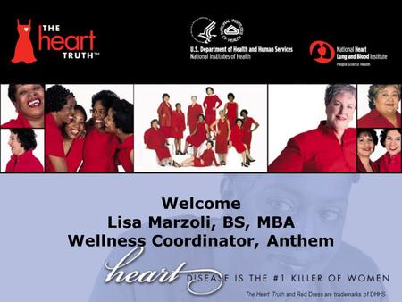 Welcome Lisa Marzoli, BS, MBA Wellness Coordinator, Anthem The Heart Truth and Red Dress are trademarks of DHHS.