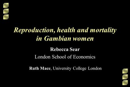 Reproduction, health and mortality in Gambian women Rebecca Sear London School of Economics Ruth Mace, University College London.