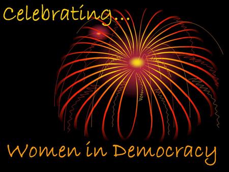 Women in Democracy Celebrating…. “John, in the new code of laws…remember the ladies… Remember, all men would be tyrants if they could…We will not hold.