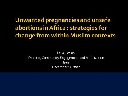 Leila Hessini Director, Community Engagement and Mobilization Ipas December 14, 2010.