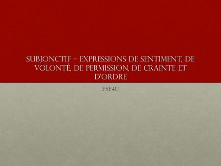 Subjonctif – expressions de sentiment, de volonté, de permission, de crainte et d’ordre FSF4U.