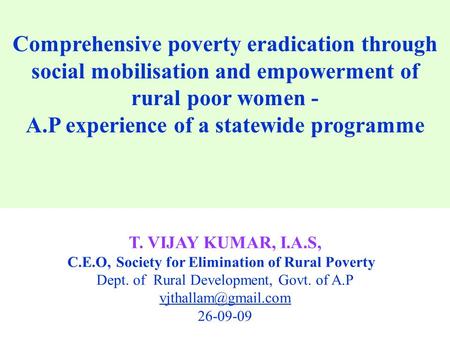 Comprehensive poverty eradication through social mobilisation and empowerment of rural poor women - A.P experience of a statewide programme T. VIJAY KUMAR,