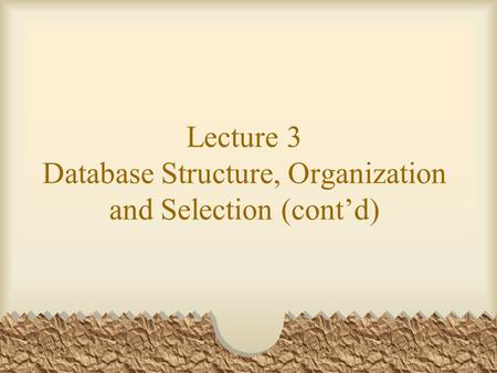 Lecture 3 Database Structure, Organization and Selection (cont’d)