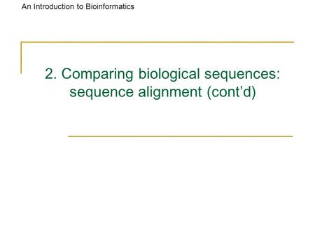 An Introduction to Bioinformatics 2. Comparing biological sequences: sequence alignment (cont’d)