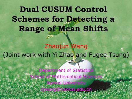 Dual CUSUM Control Schemes for Detecting a Range of Mean Shifts Zhaojun Wang (Joint work with Yi Zhao and Fugee Tsung) Department of Statistics School.