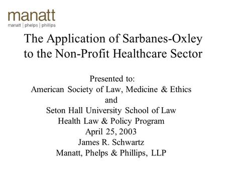 The Application of Sarbanes-Oxley to the Non-Profit Healthcare Sector Presented to: American Society of Law, Medicine & Ethics and Seton Hall University.