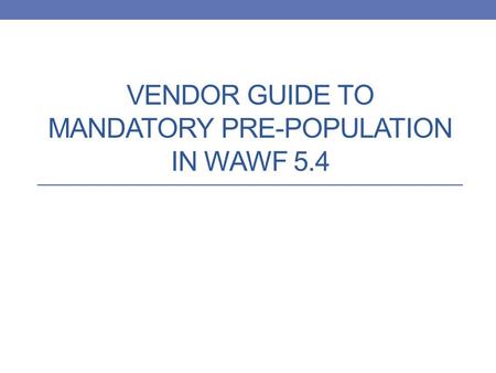 Vendor Guide to Mandatory Pre-Population in WAWF 5.4