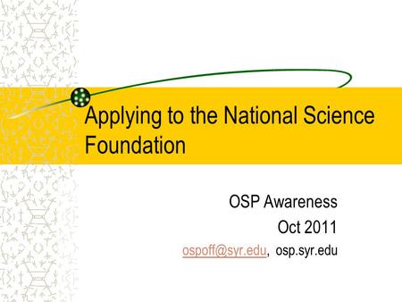 Applying to the National Science Foundation OSP Awareness Oct 2011 osp.syr.edu.