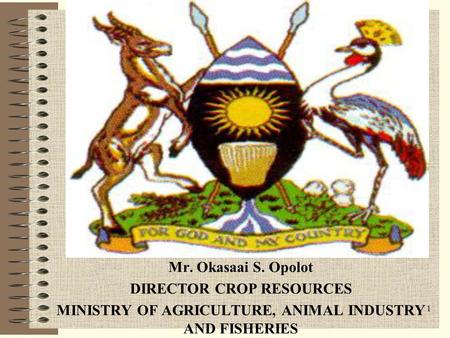 1 THE REPUBLIC OF UGANDA PRESENTATION ON P4P STRATEGY BY Mr. Okasaai S. Opolot DIRECTOR CROP RESOURCES MINISTRY OF AGRICULTURE, ANIMAL INDUSTRY AND FISHERIES.