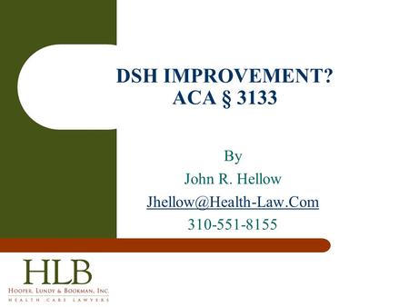 By John R. Hellow 310-551-8155 DSH IMPROVEMENT? ACA § 3133.