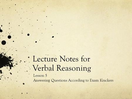 Lecture Notes for Verbal Reasoning Lesson 5 Answering Questions According to Exam Krackers.