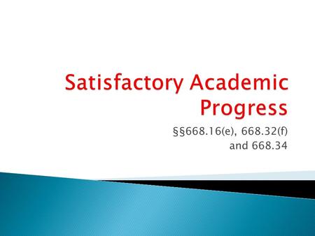 §§668.16(e), 668.32(f) and 668.34.  The institution must establish a reasonable SAP policy  WHAT MUST A RESONABLE POLICY CONTAIN? ◦ The policy must.