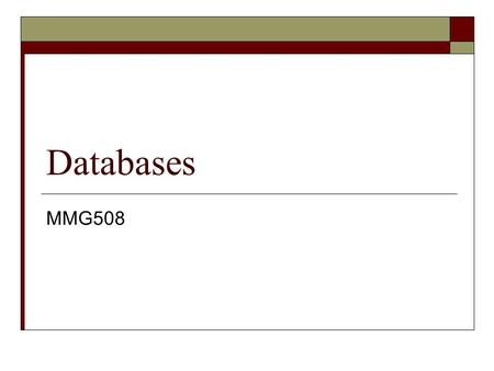 Databases MMG508. DB Properties  Definition of a database: “A database is a collection of interrelated data items that are managed as a single unit”