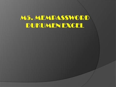 M5. MEMPASSWORD DUKUMEN EXCEL. MENYIMPAN KEMBALI DOKUMEN KERJA DENGAN PASSWORD 1. Klik Office Button > Open. 2. Buka kembali file “Tugas Modul 3”. 3.