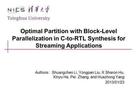 Optimal Partition with Block-Level Parallelization in C-to-RTL Synthesis for Streaming Applications Authors: Shuangchen Li, Yongpan Liu, X.Sharon Hu, Xinyu.