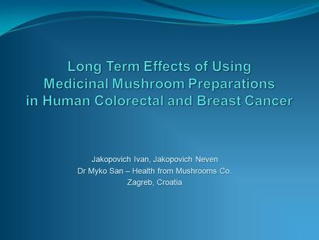 Jakopovich Ivan, Jakopovich Neven Dr Myko San – Health from Mushrooms Co. Zagreb, Croatia.