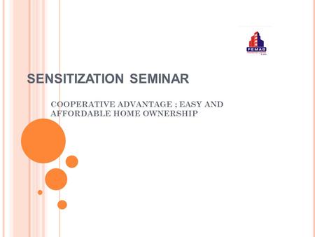 SENSITIZATION SEMINAR COOPERATIVE ADVANTAGE ; EASY AND AFFORDABLE HOME OWNERSHIP.