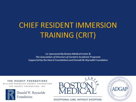 Chief Resident Immersion Training (CRIT) Co-Sponsored By Boston Medical Center & The Association of Directors of Geriatric Academic Programs Supported.